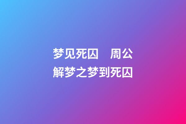 梦见死囚　周公解梦之梦到死囚